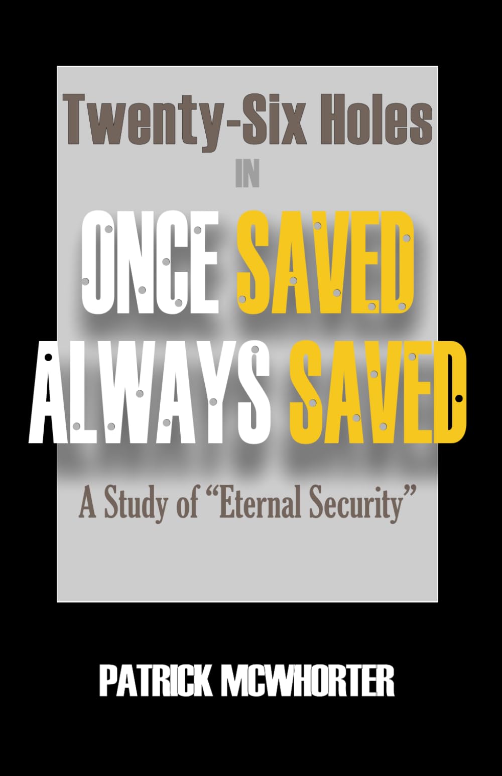 Twenty-Six Holes in Once Saved, Always Saved: A Study of Eternal Security