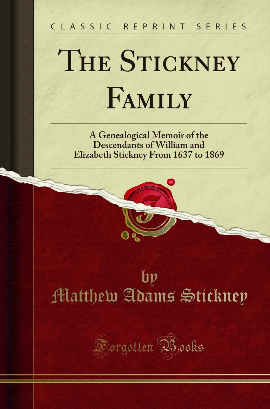 The Stickney Family (Classic Reprint): A Genealogical Memoir of the Descendants of William and Elizabeth Stickney From 1637 to 1869: A Genealogical ... Stickney from 1637 to 1869 (Classic Reprint)