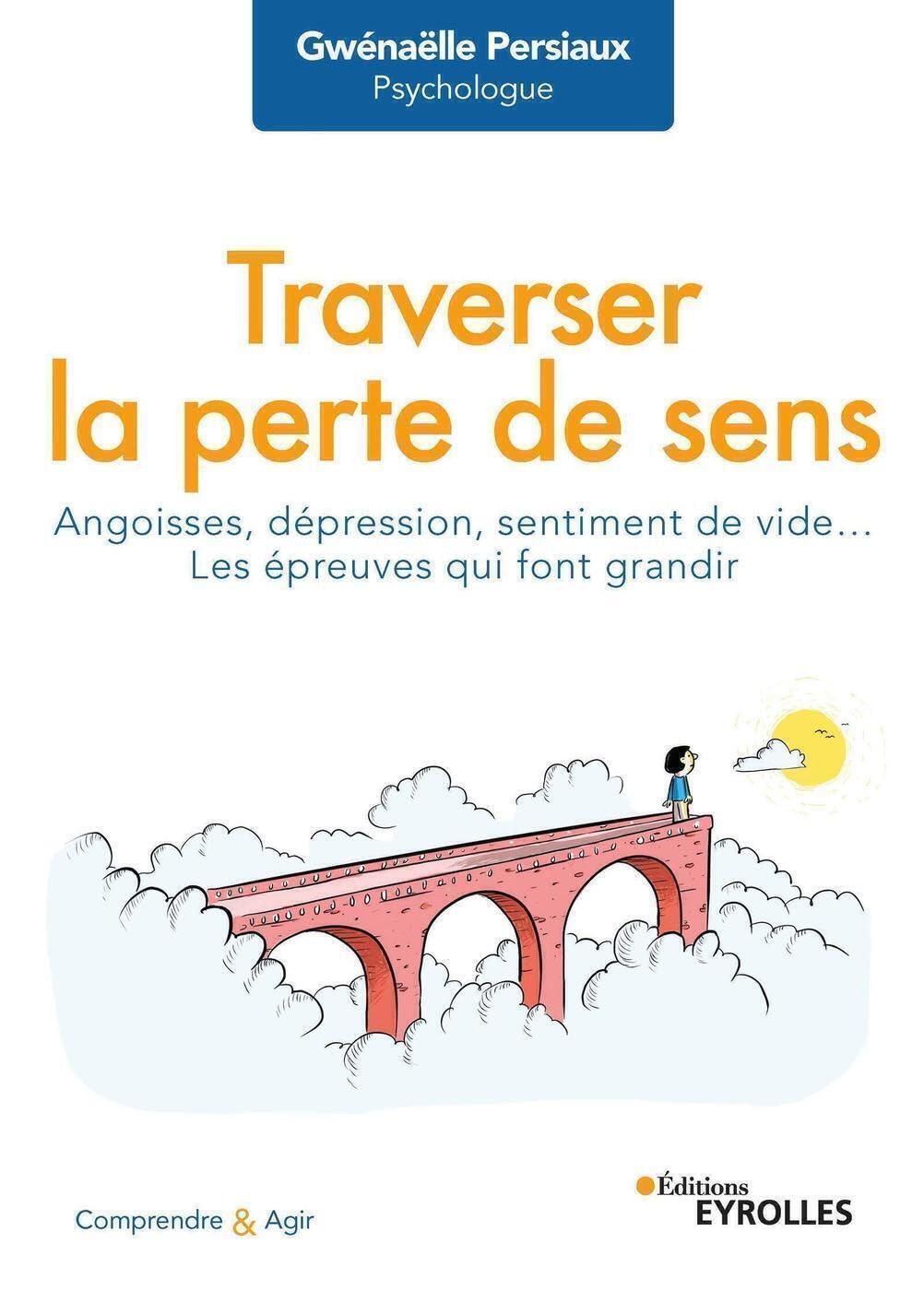 Traverser la perte de sens: Angoisse, dépression, sentiment de vide... Les épreuves qui font grandir