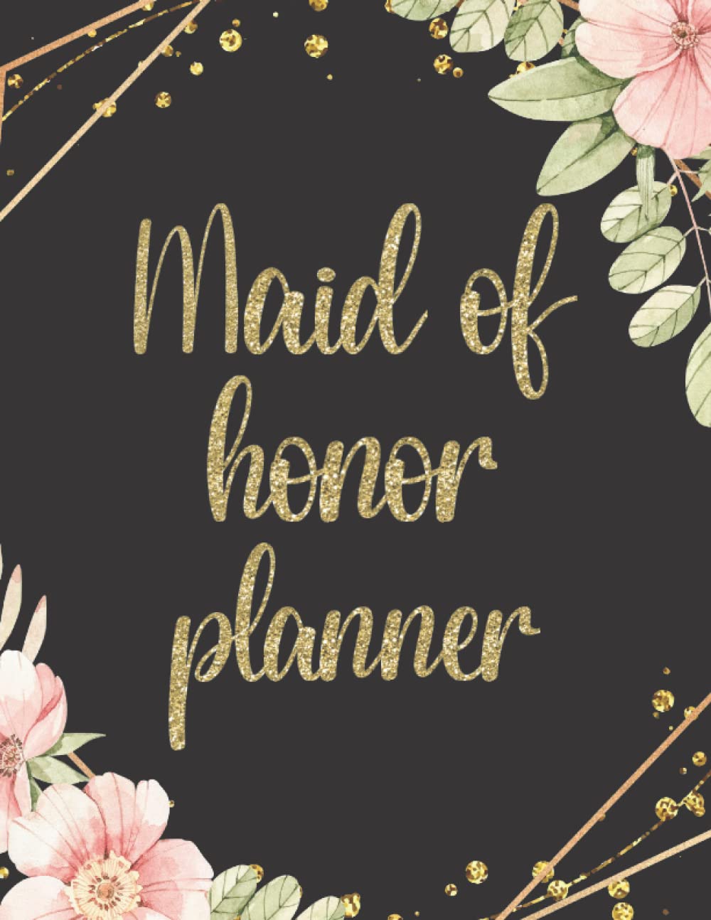 Maid Of Honor Planner: Wedding Duties Checklist Tasks Organizer Journal for Maid or Matron Of Honour | Bachelorette Party and Bridal Shower Planning | Proposal Gifts From The Bride