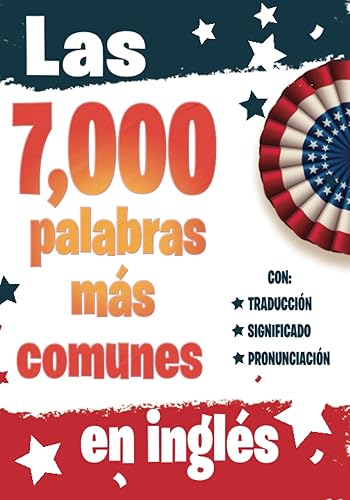 Las 7000 Palabras Más Comunes en Ingles: Libro para aprender ingles para adultos principiantes con pronunciación, traducción y 7,000 palabras ... para aprender Ingles Max) (Spanish Edition)