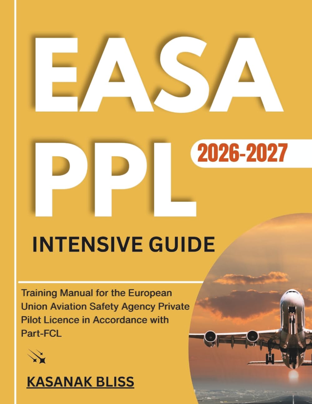 EASA PPL INTENSIVE GUIDE 2026-2027: Training Manual for the European Union Aviation Safety Agency Private Pilot Licence in Accordance with Part-FCL