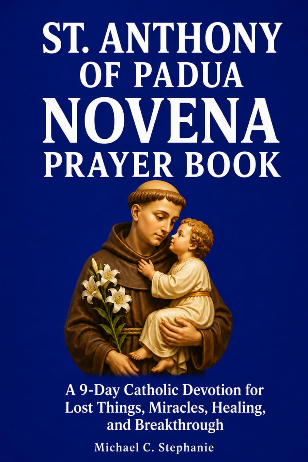 St. Anthony of Padua Novena Prayer Book: A 9-Day Catholic Devotion for Lost Things, Miracles, Healing, and Breakthrough.