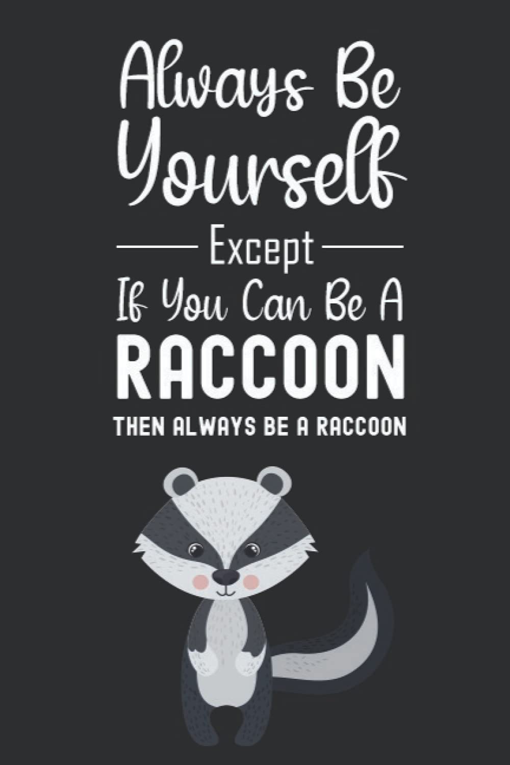 Always Be Yourself Except If You Can Be A Raccoon Then Always Be A Raccoon: Raccoon Gifts For Kids, 6x9 Journal To Write In,120 Pages