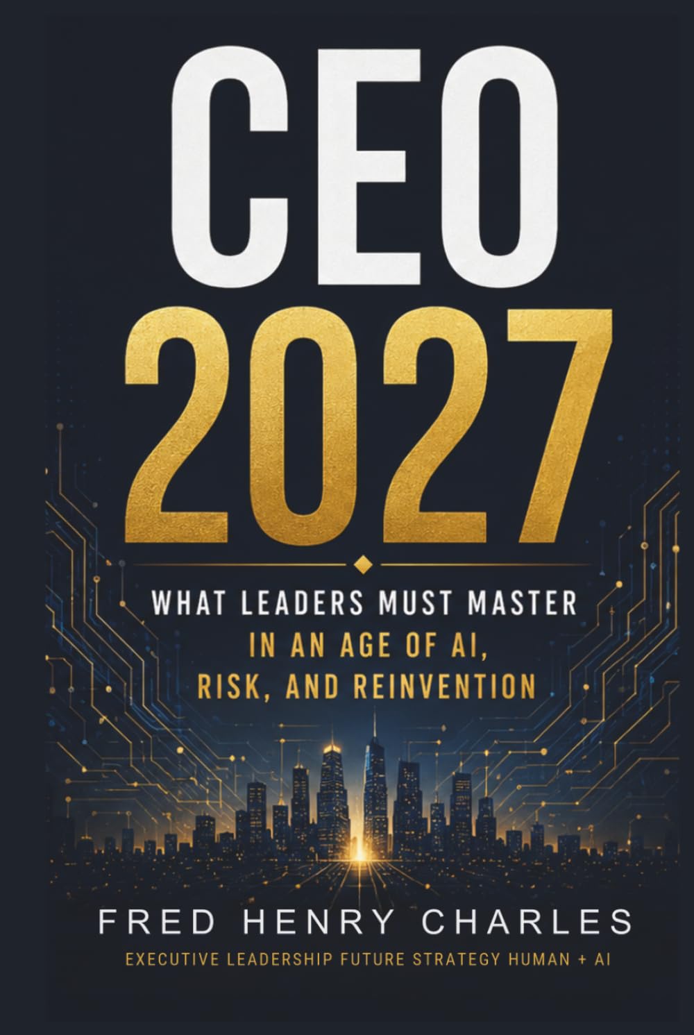 CEO 2027: What Leaders Must Master in an Age of AI, Risk, and Reinvention