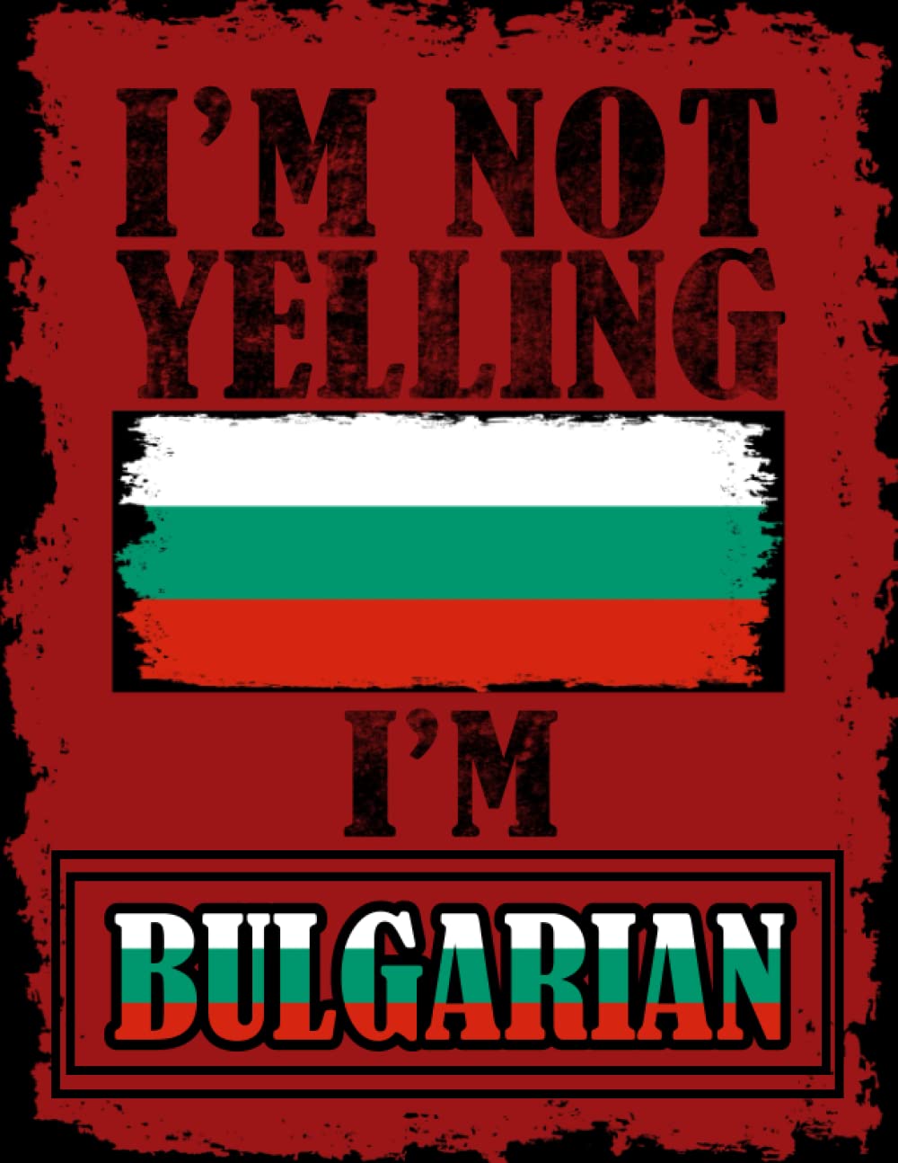 I'm Not Yelling I'm Bulgarian: Funny bulgarian Notebook Journal Diary Bulgaria Heritage Gift, 110 Lined pages , High-Quality Cover (8.5 x 11) Inches