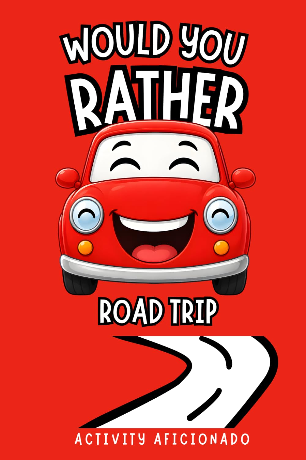 Would You Rather Book for Kids Road Trip: 300 Hilarious Family Travel Questions for Long Car Rides, Vacations with Screen-Free Fun