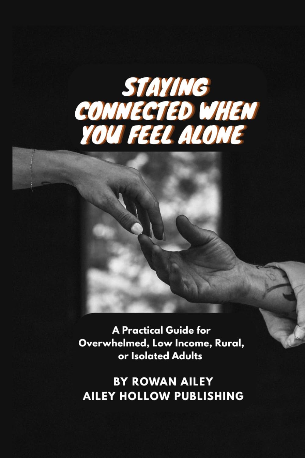 Staying Connected When You Feel Alone: A Practical Guide for Overwhelmed, Low Income, Rural, or Isolated Adults
