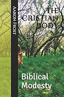 The Cristian Body: Biblical Modesty 1521409277 Book Cover
