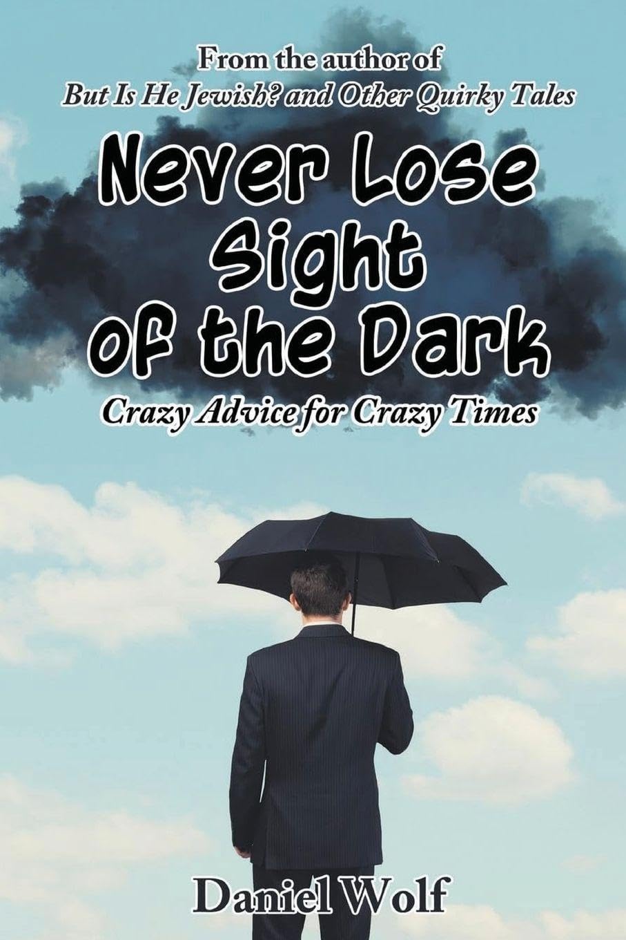 Never Lose Sight of the Dark: Crazy Advice for Crazy Times
