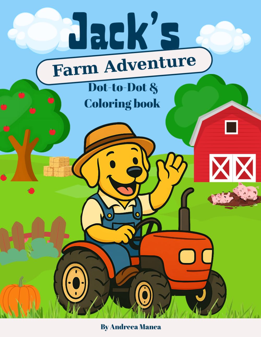 Jack’s Farm Adventure: Dot to Dot & Coloring Book for Kids Ages 3-6: Fun Farm Animals, Vegetables & Tractors – Learn, Color & Count with Jack the Labrador!