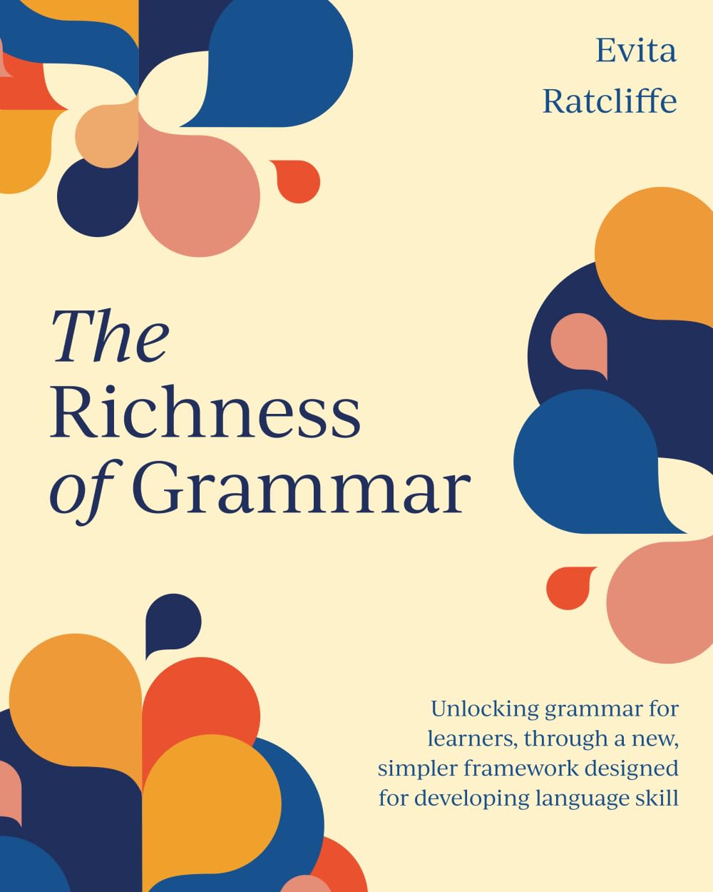 The Richness of Grammar: Unlocking grammar for learners, through a new, simpler framework designed for developing language skill