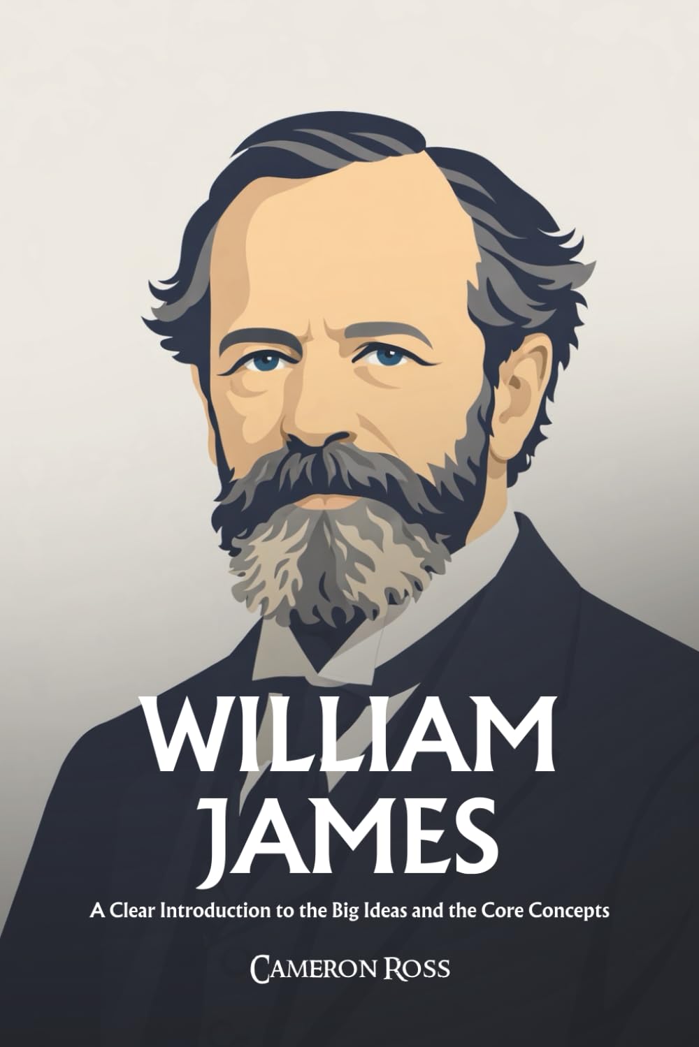William James: A Clear Introduction to the Big Ideas and the Core Concepts
