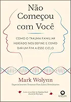 Não Começou com Você: Como o Trauma Familiar Herdado nos Define e Como dar um fim a Esse Ciclo