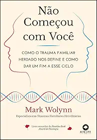 Não Começou com Você: Como o Trauma Familiar Herdado nos Define e Como dar um fim a Esse Ciclo