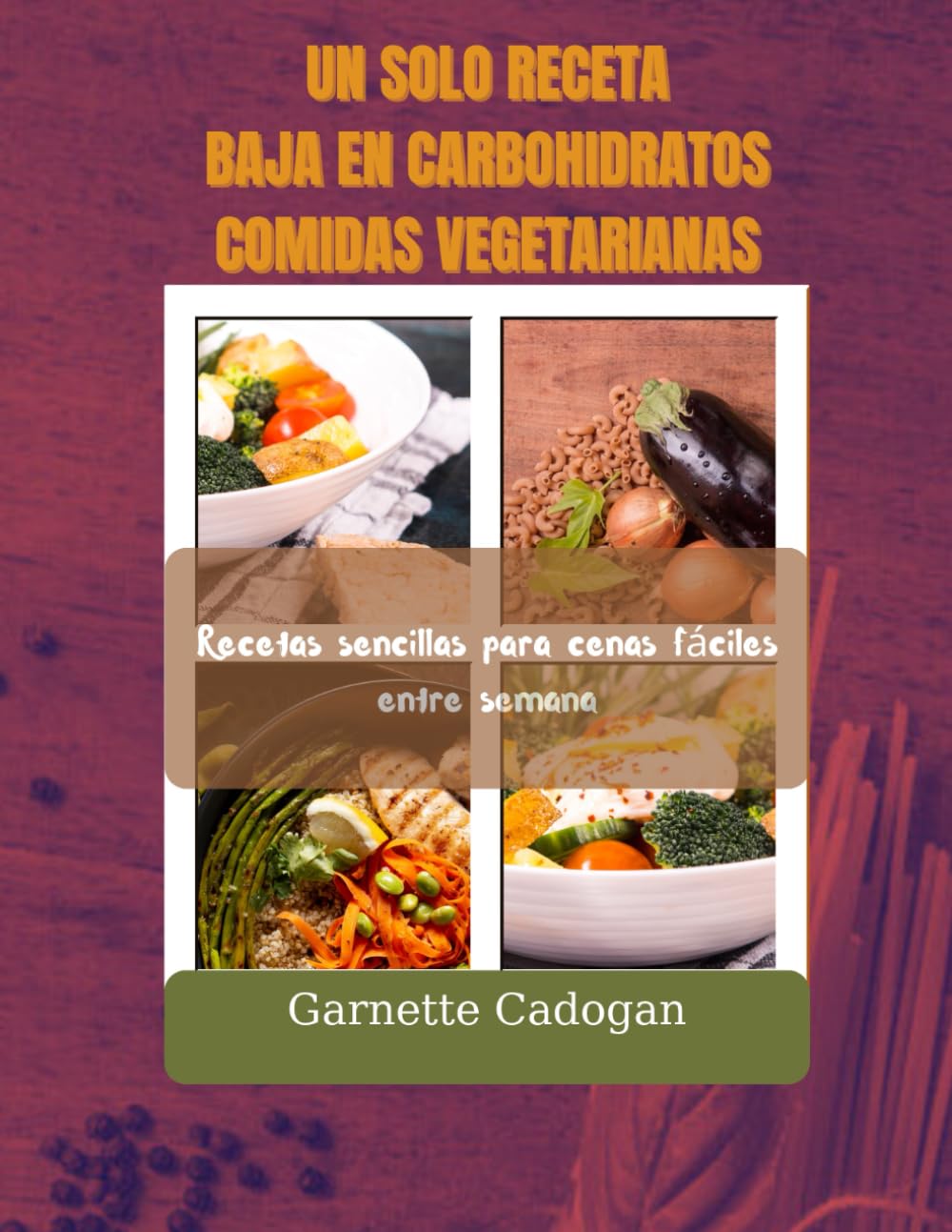UN SOLO RECETA BAJO EN CARBOHIDRATOS COMIDAS VEGETARIANS: Recetas sencillas para cenas fáciles entre semana