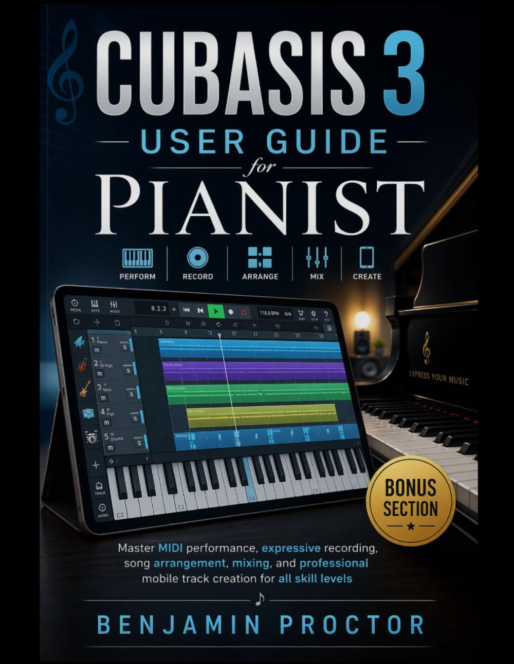 Cubasis 3 User Guide for Pianist: Master MIDI performance, expressive recording, song arrangement, mixing, and professional mobile track creation for ... Music Production & Composition Series)