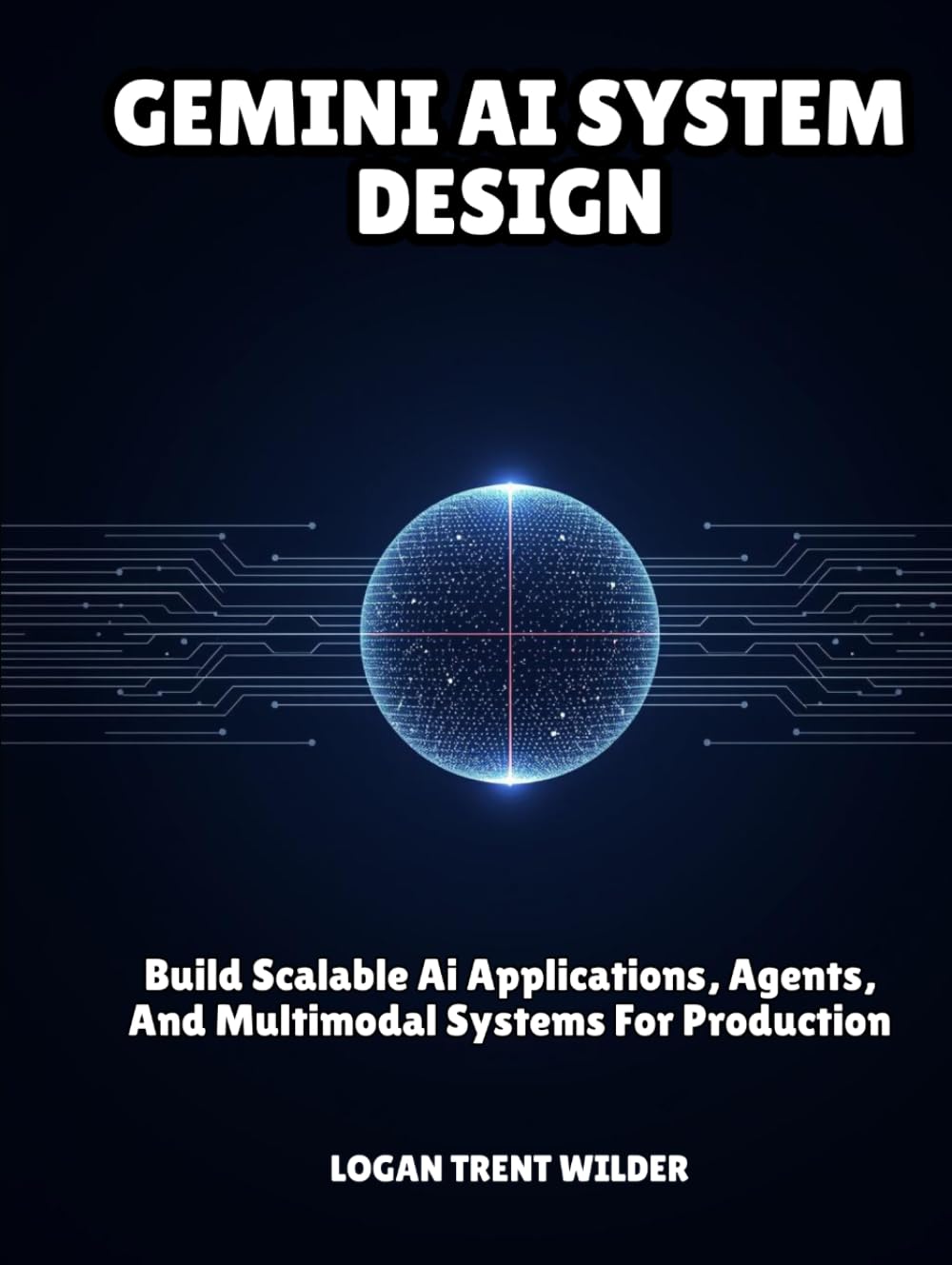GEMINI AI SYSTEM DESIGN: Build Scalable Ai Applications, Agents, And Multimodal Systems For Production