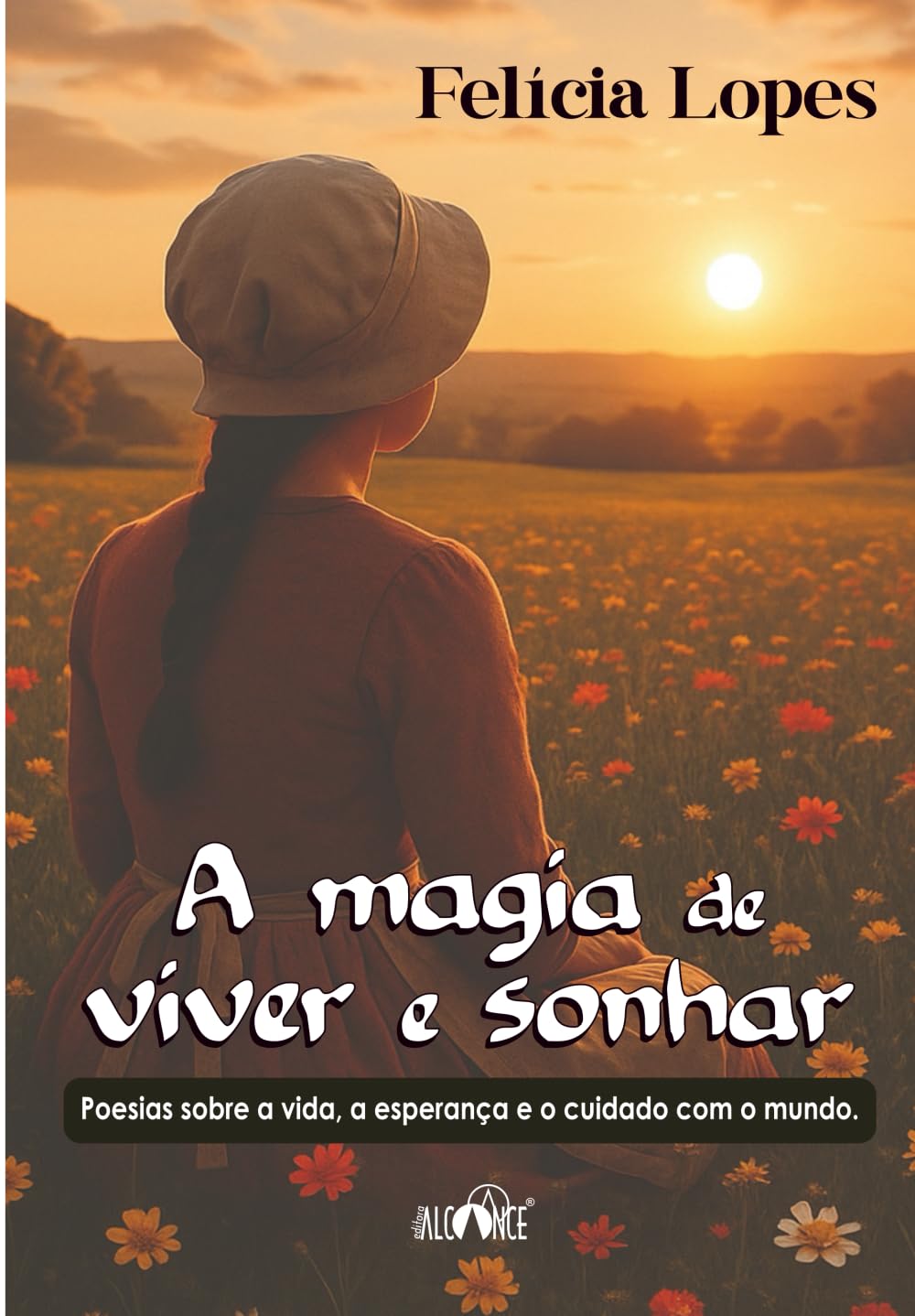 A magia de viver e sonhar: poesias sobre a vida, a esperança e o cuidado com o mundo