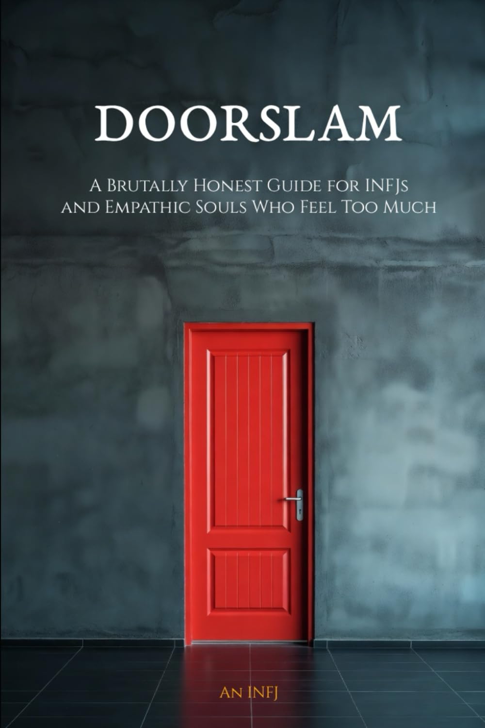 Doorslam: A Brutally Honest Guide for INFJs and Empathic Souls Who Feel Too Much