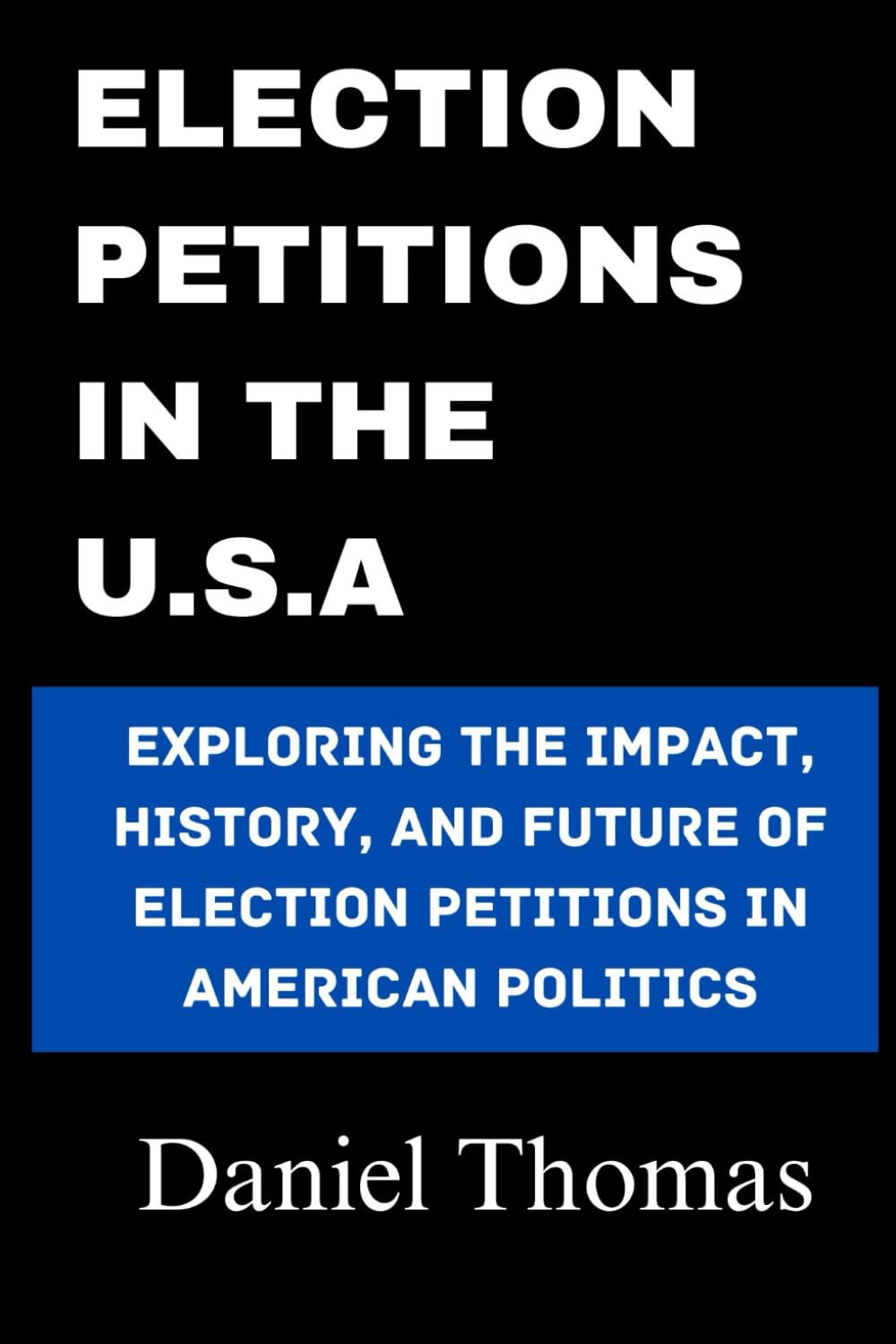 ELECTION PETITIONS IN THE U.S.A: EXPLORING THE IMPACT, HISTORY, AND FUTURE OF ELECTION PETITIONS IN AMERICAN POLITICS (Trend Collections)
