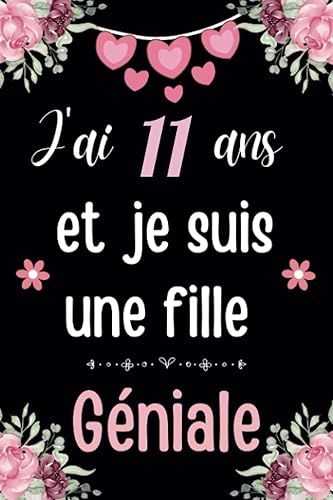 J'ai 11 Ans Et Je Suis Une Fille Géniale: Cahier de Notes, Joyeux Anniversaire Cadeau pour une fille de 11 Ans, Carnet Journal Intime Idéal cadeau ... Ligné pour écrire, 6x9 Pouces,100 Pages