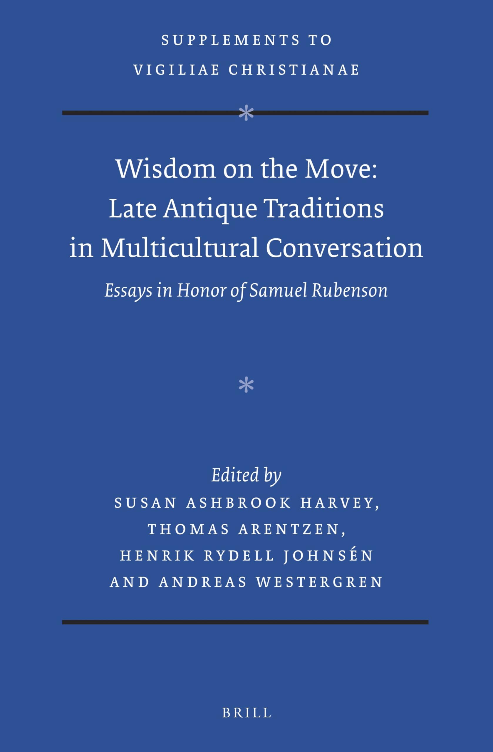 Wisdom on the Move: Late Antique Traditions in Multicultural Conversation: Essays in Honor of Samuel Rubenson: 161 (Vigiliae Christianae, Supplements, 161)