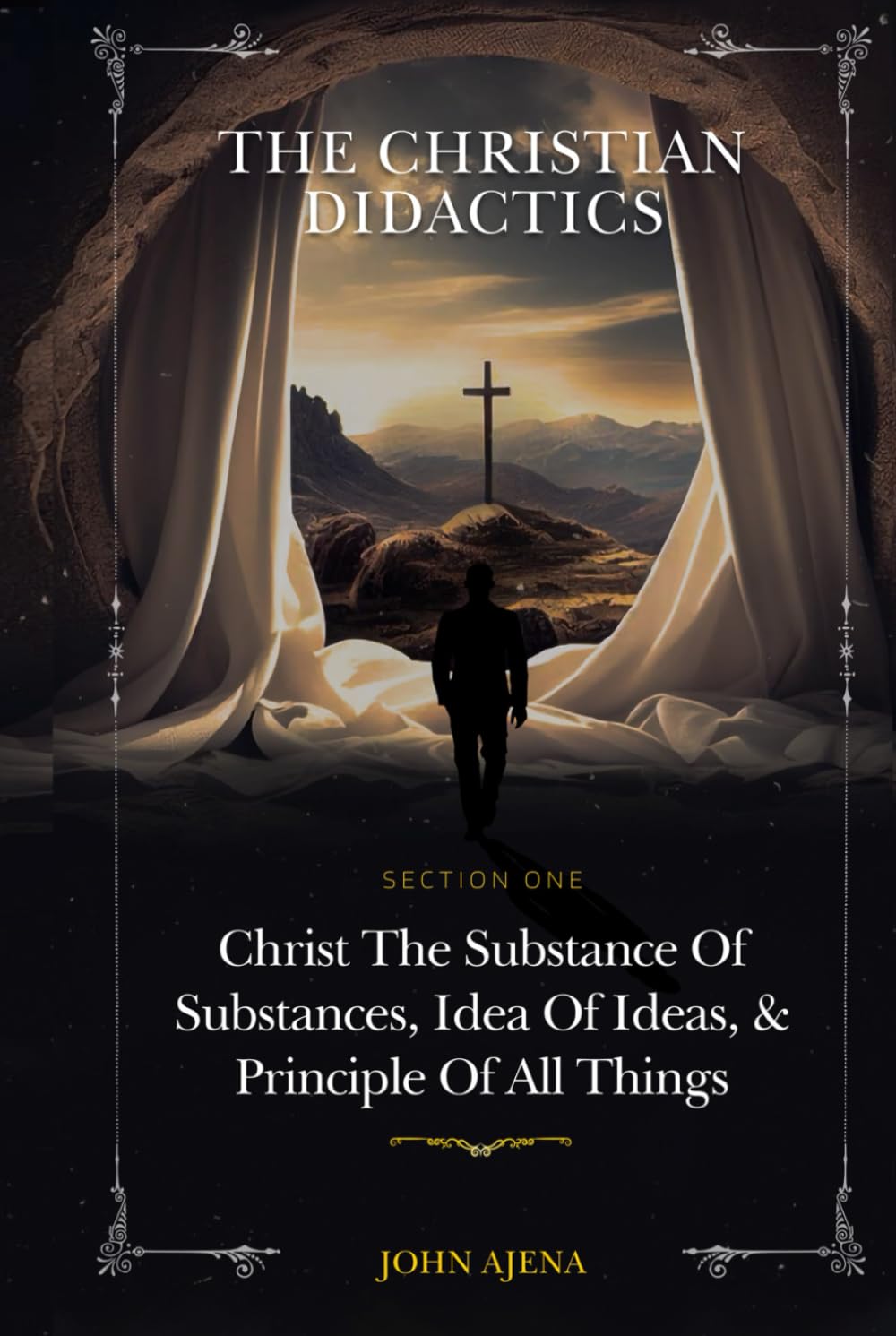 THE CHRISTIAN DIDACTICS: SECTION ONE: Christ the Substance of substances, Idea of ideas, and Principle of all things