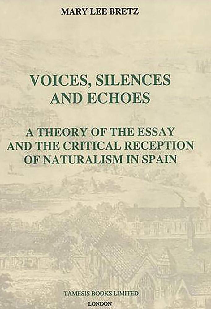 Voices, Silences and Echoes: A Theory of the Essay and the Critical Reception of Naturalism in Spain (Monografías A, 149) (Volume 149)      Hardcover – September 3, 1992