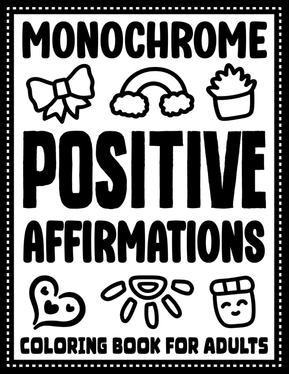 Monochrome Positive Affirmations Coloring Book for Adults: One Color Inspirational and Motivational Quotes for Stress Relief, Relaxation and Confidence (Monochrome Relaxation Series)