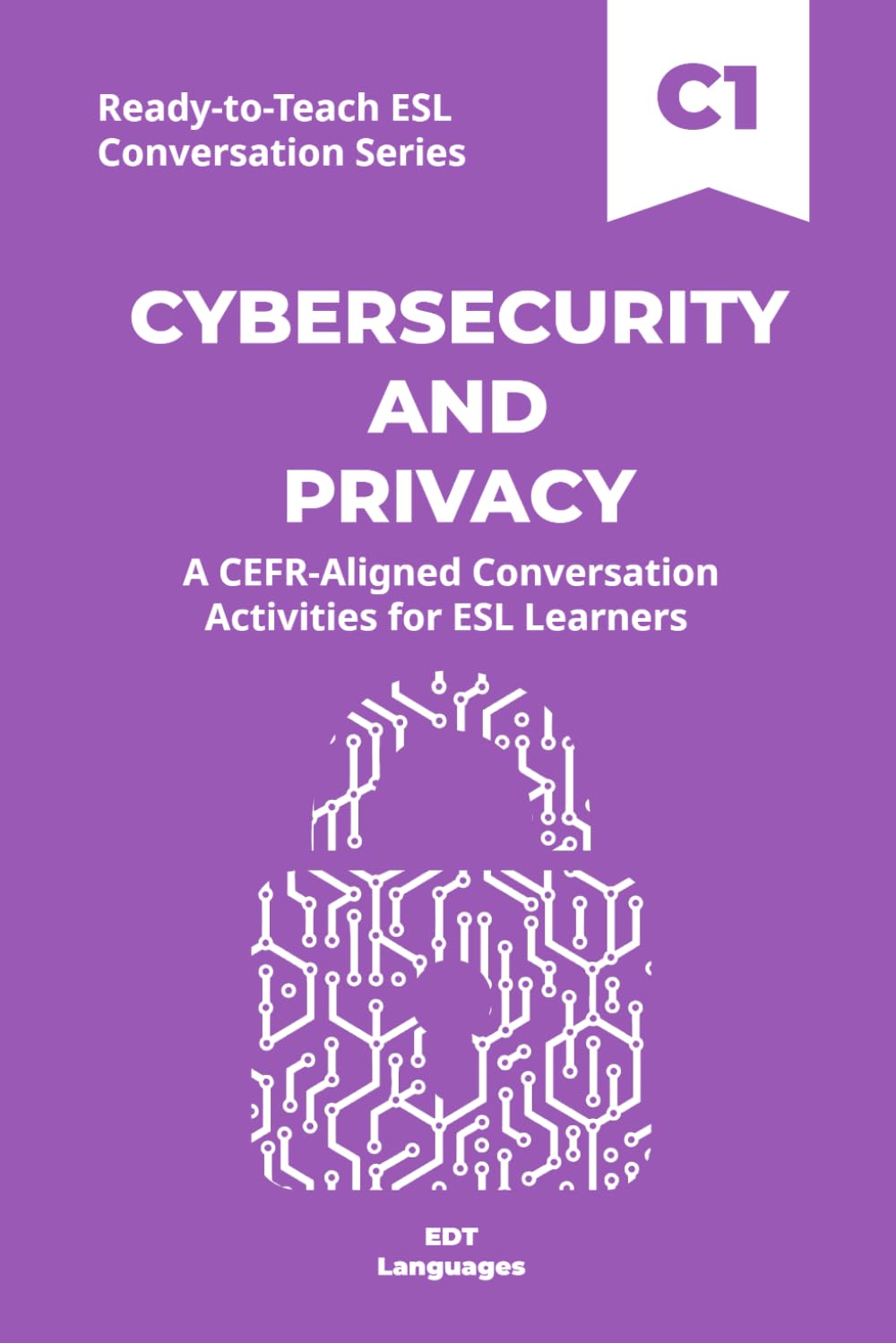 Ready-to-Teach ESL Conversation Series: Cybersecurity and Privacy C1: CEFR-Aligned Conversation Activities for ESL Learners (Ready-to-Teach ESL ... - Season 05 - Technology and Modern Life)