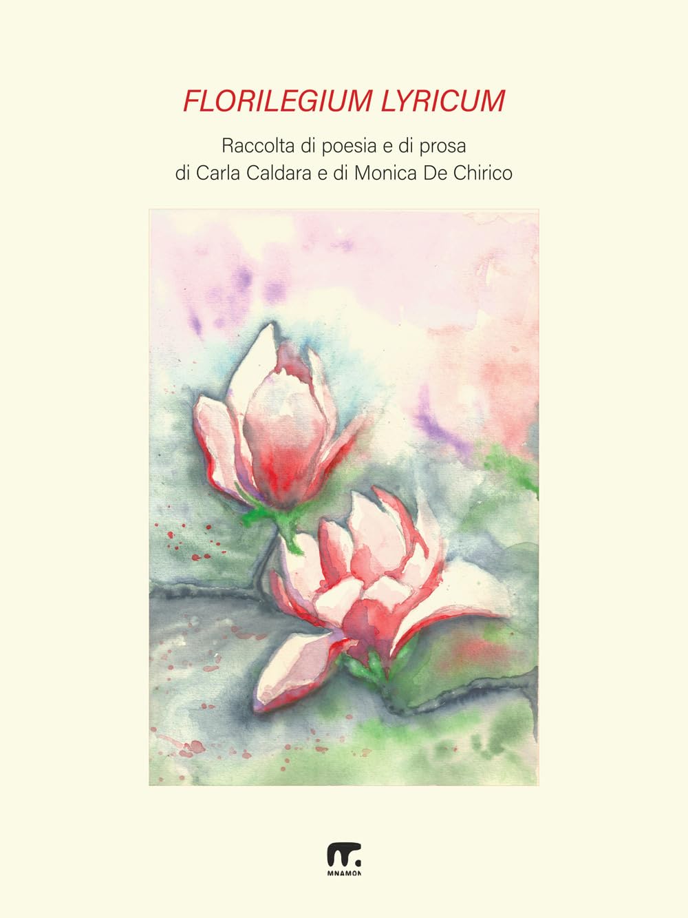 Florilegium lyricum: Raccolta di poesia e di prosa di Carla Caldara e di Monica De Chirico