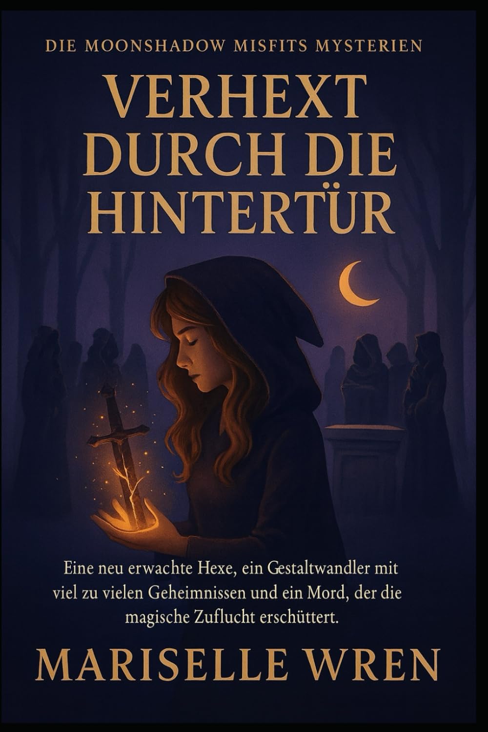 VERHEXT DURCH DIE HINTERTÜR: Eine neu erwachte Hexe, ein Gestaltwandler mit viel zu vielen Geheimnissen und ein Mord, der die magische Zuflucht erschüttert. (Die Moonshadow Misfits Mysterien.)