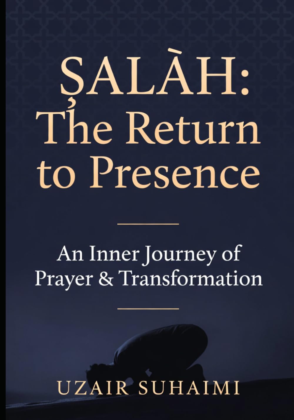 ṢALĀH: The Return to Presence: An Inner Journey of Prayer & Transformation