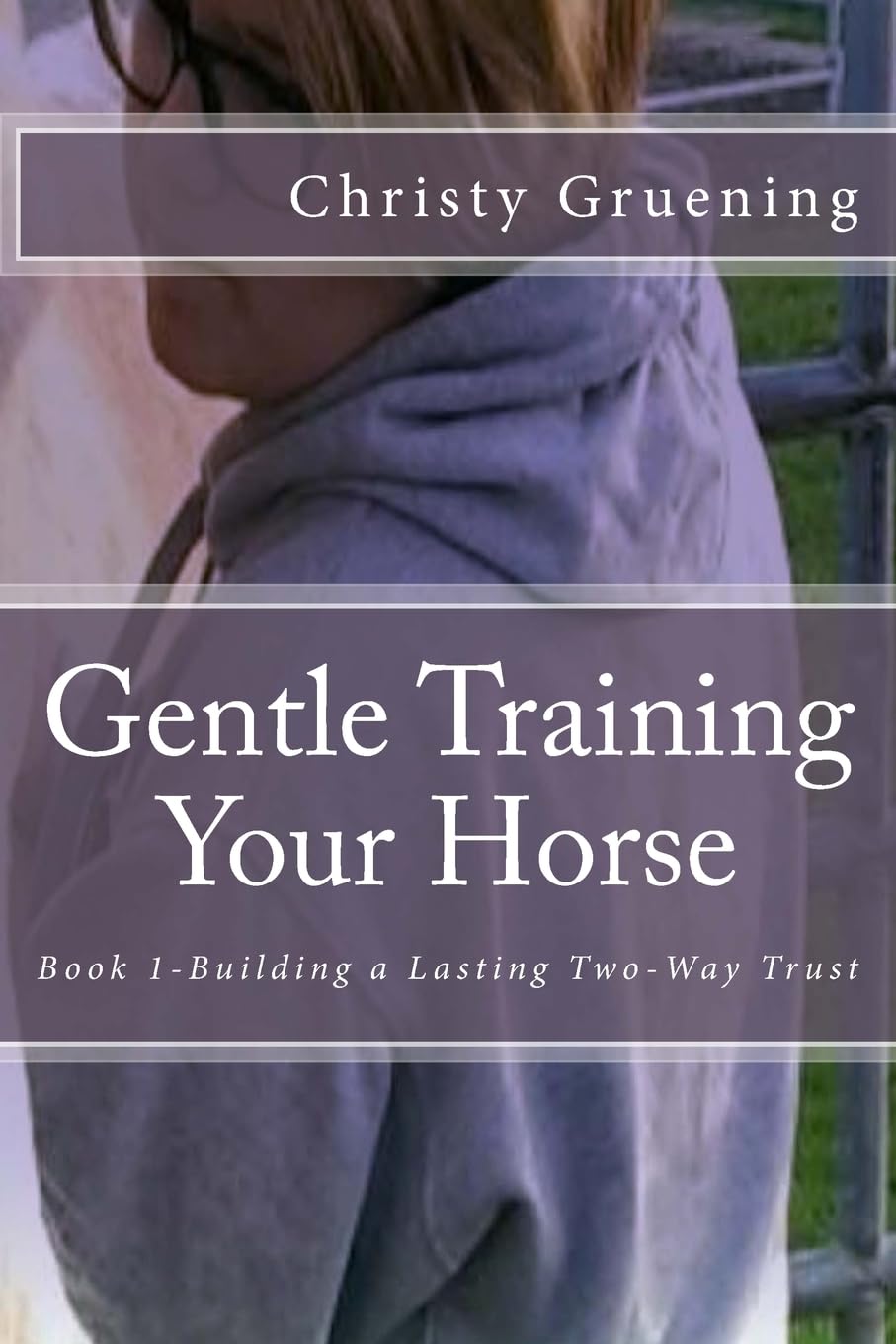 Gentle Training Your Horse - Book 1-Building a Lasting Two-Way Trust: Volume 1