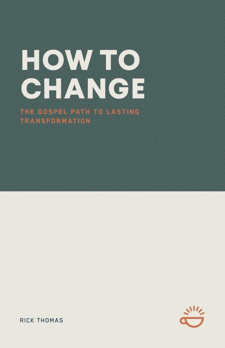 How to Change: The Gospel Path to Lasting Transformation