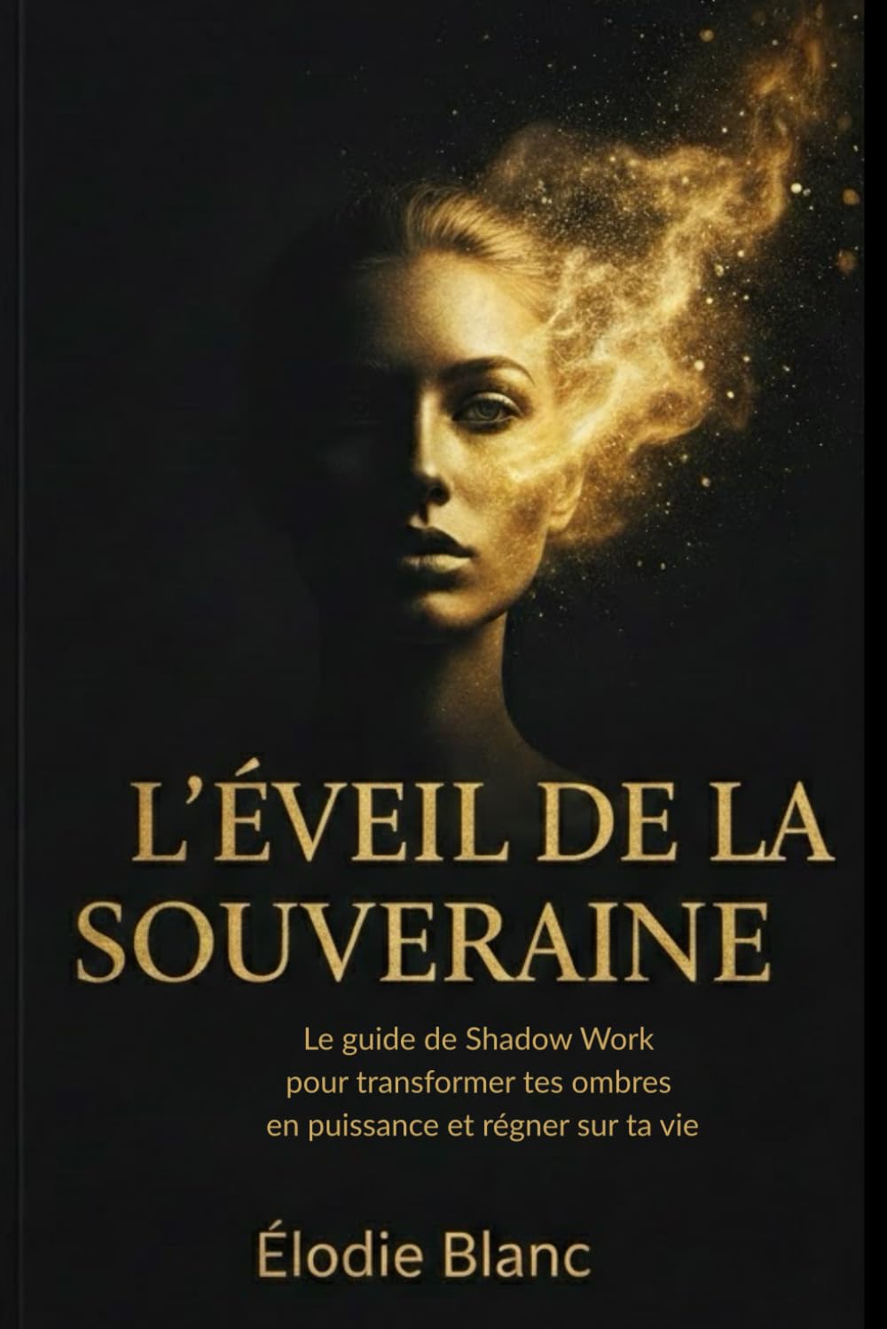 L’ÉVEIL DE LA SOUVERAINE: Le guide du Shadow Work pour transformer tes ombres en puissance et régner sur ta vie.