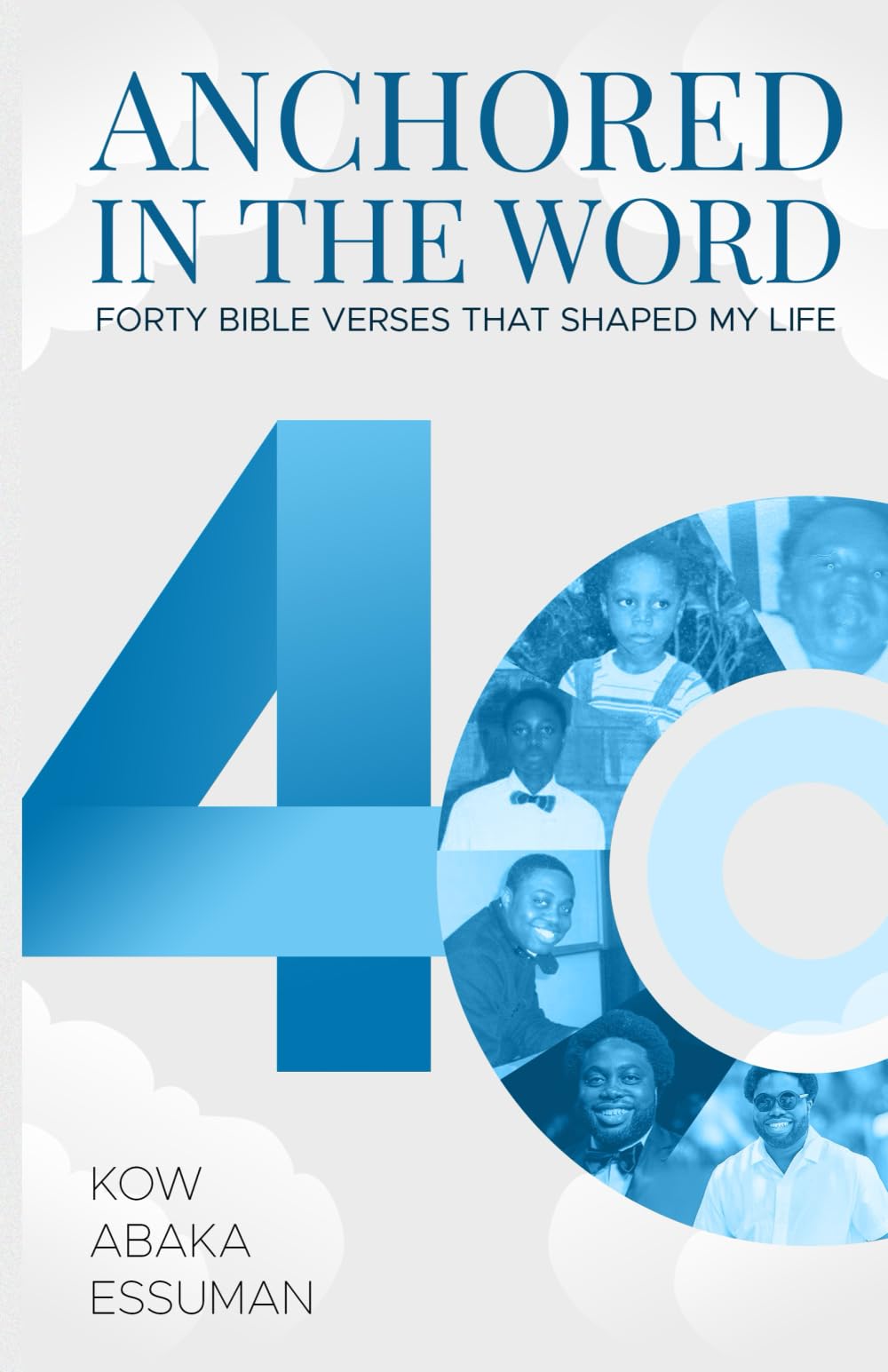 Anchored in the Word: Forty Bible Verses That Shaped My Life