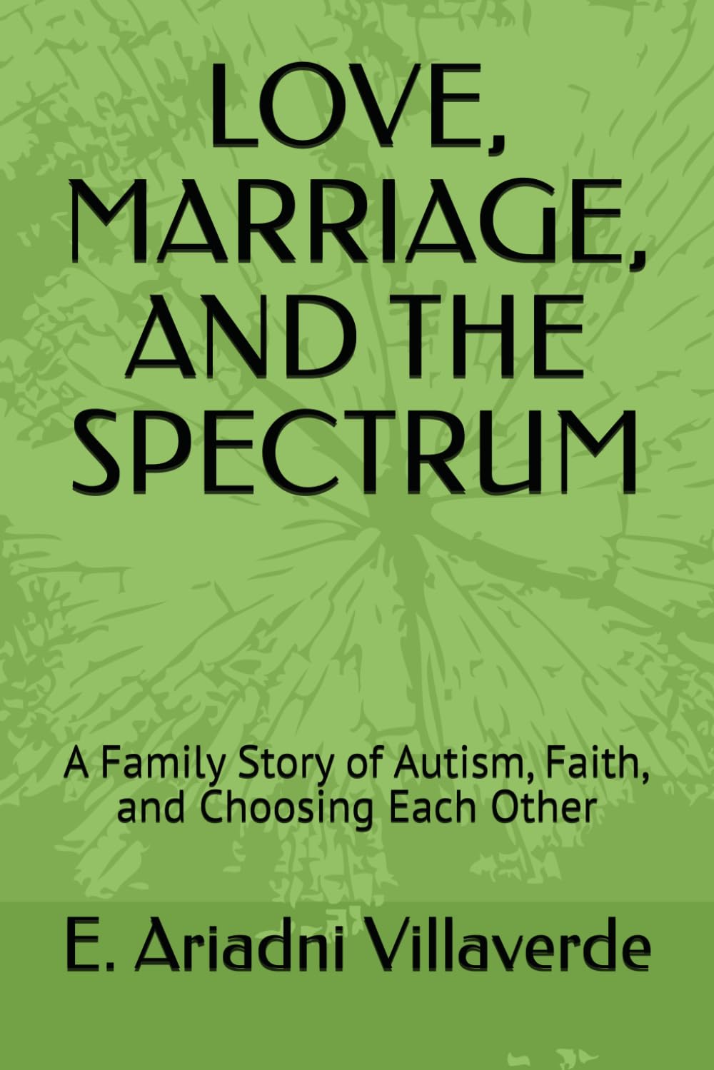 LOVE, MARRIAGE, AND THE SPECTRUM: A Family Story of Autism, Faith, and Choosing Each Other