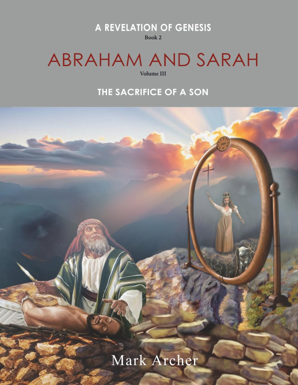 A Revelation of Genesis Book 2 Abraham and Sarah: Vol 3 The Sacrifice of a Son (A Revelation of Genesis Book 2 Abraham and Sarah Vol 1 The Beginning of the Days Lot)