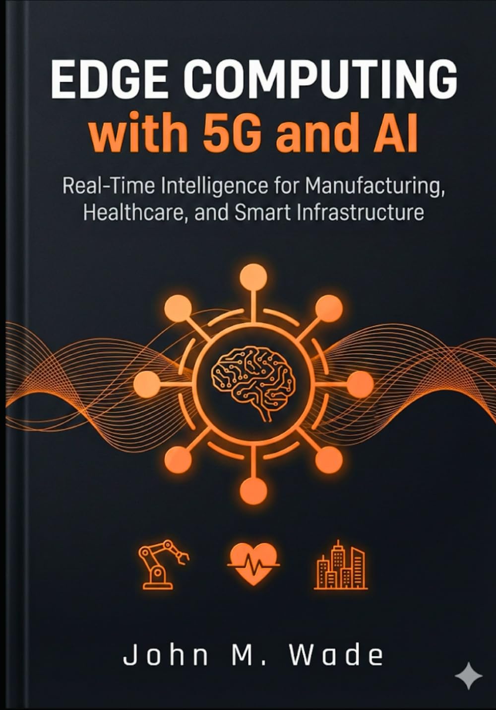 Edge Computing with 5G and AI: Real-Time Intelligence for Manufacturing, Healthcare, and Smart Infrastructure