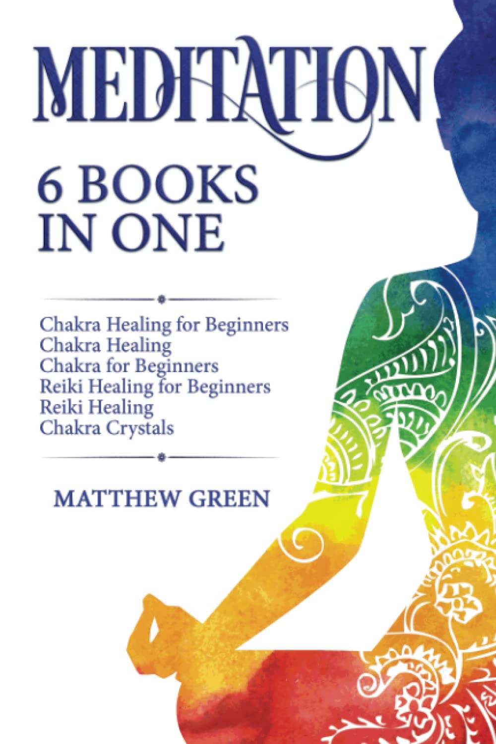 Meditation: 6 Books in One: Chakra Healing for Beginners, Chakra Healing, Chakra for Beginners, Reiki Healing for Beginners, Reiki Healing, Chakra Crystals