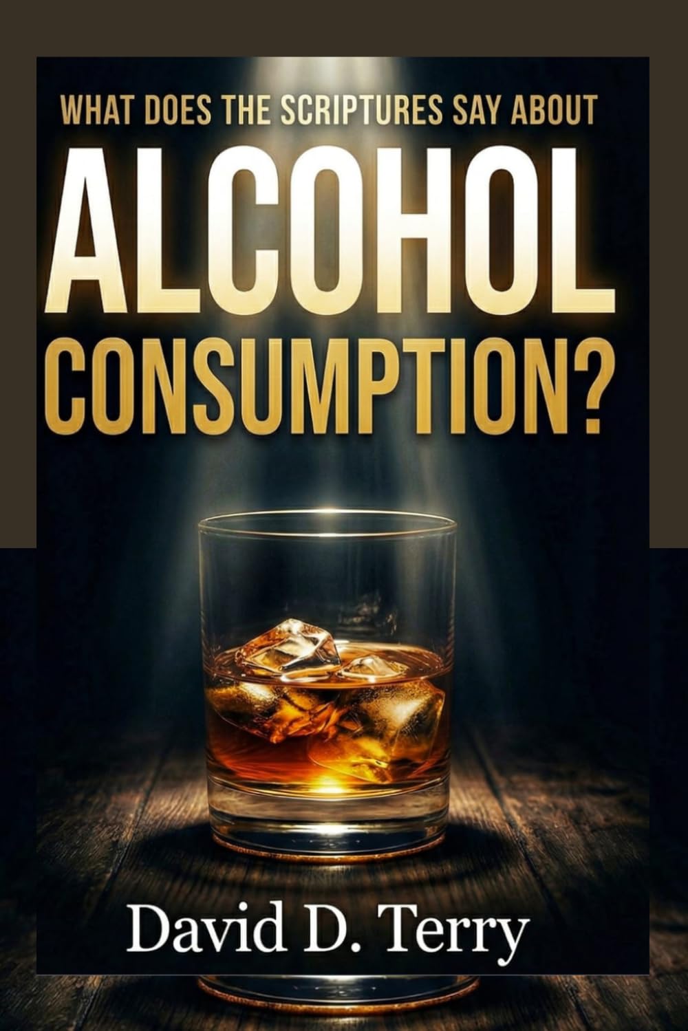 WHAT DOES THE SCRIPTURES SAY ABOUT ALCOHOL CONSUMPTION? (What the Scriptures Say Series)