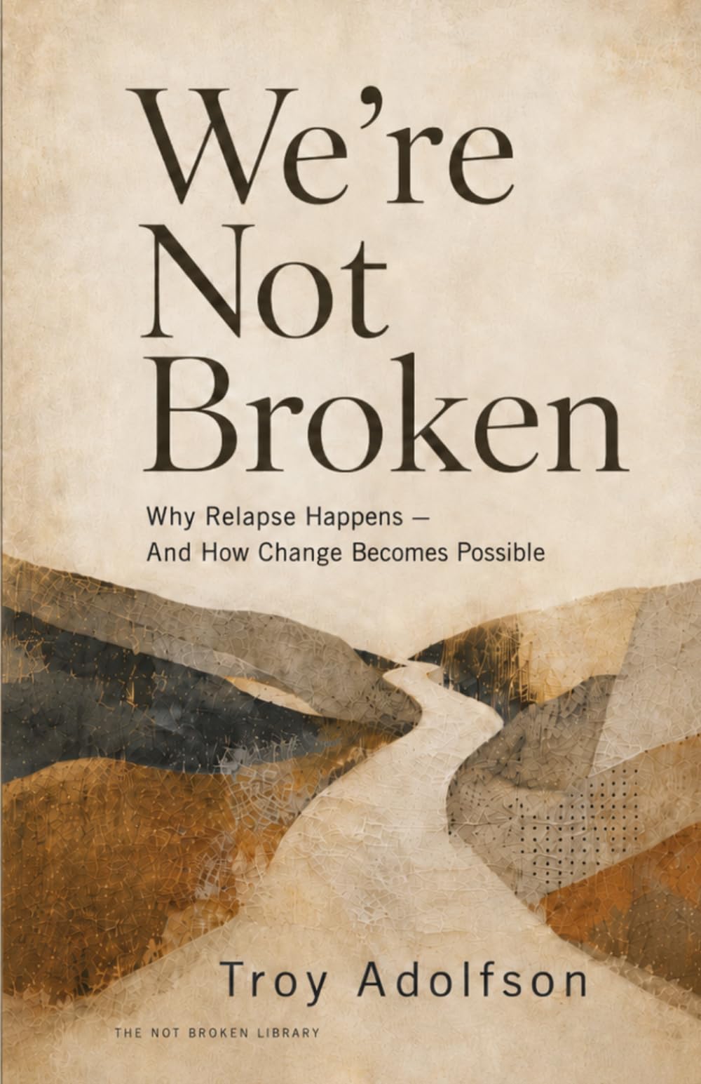 We're Not Broken: Why Relapse Happens - And How Change Becomes Possible (The Not Broken Library)