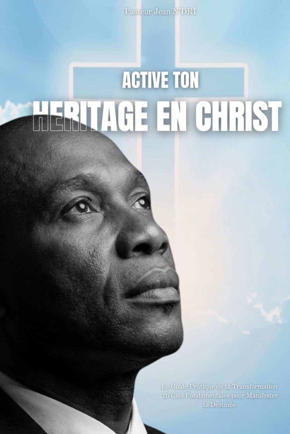 ACTIVE TON HÉRITAGE: Le Guide Pratique de ta Transformation 26 Clés Fondamentales pour Manifester ta Destinée