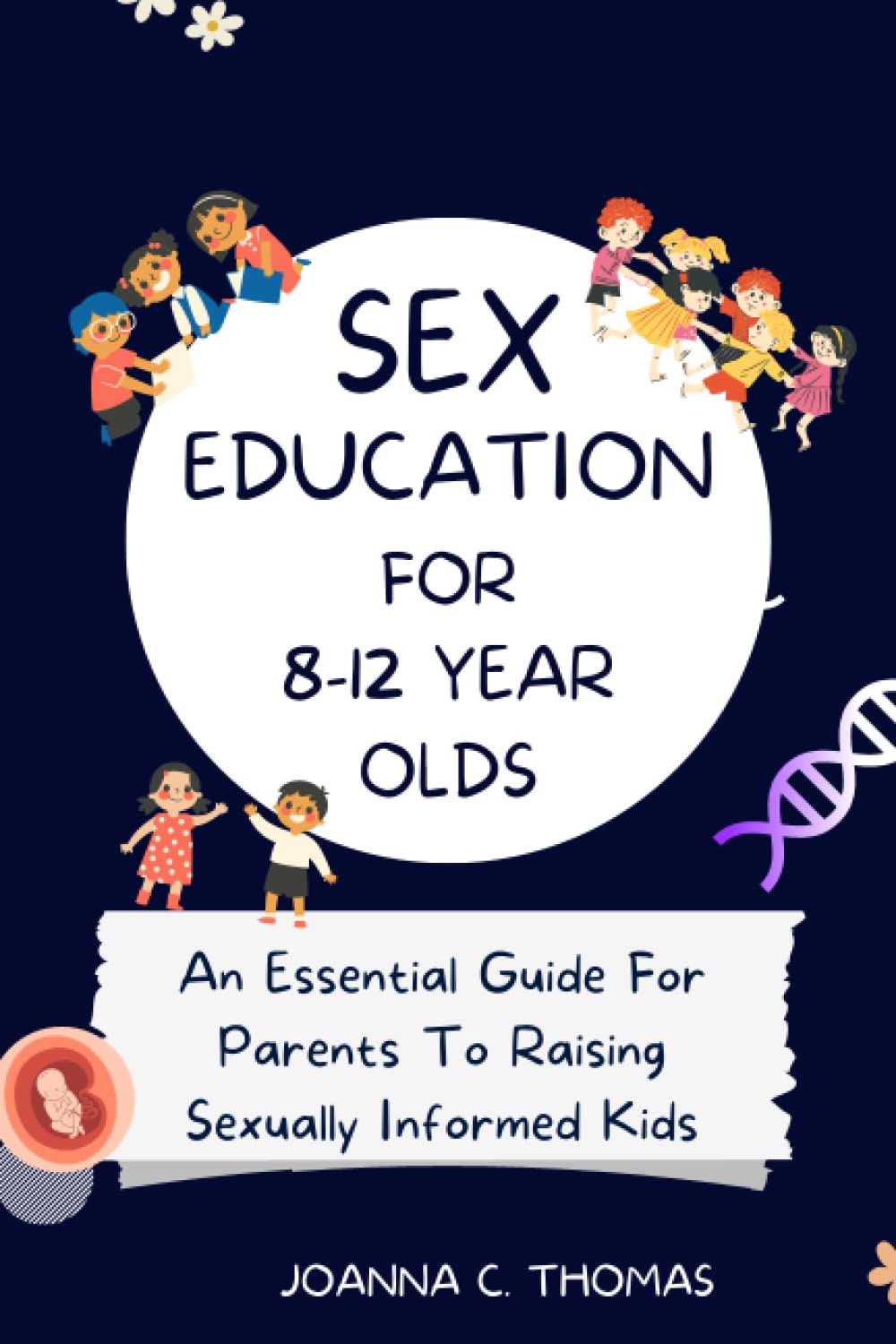 Sex Education For 8-12 Year Olds: An Essential Guide For Parents To Raising Sexually Informed Kids