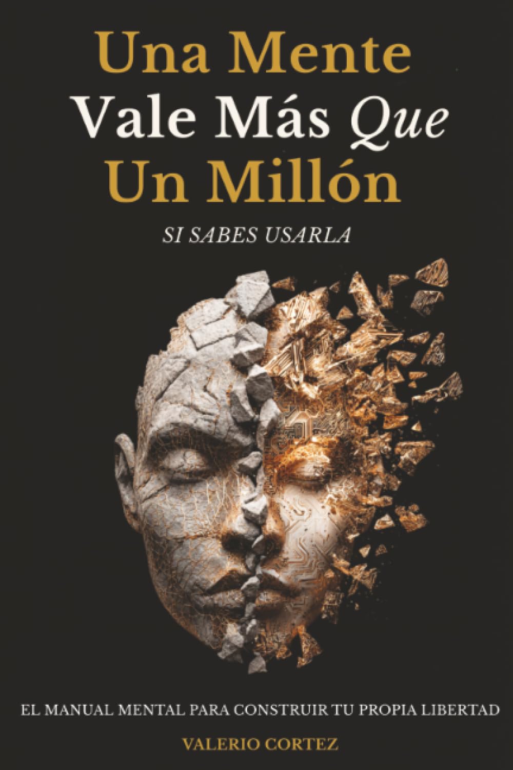 Una Mente Vale Más Que Un Millón Si Sabes Usarla: El manual mental para salir del bloqueo, pensar con claridad y construir tu propia libertad (Spanish Edition)