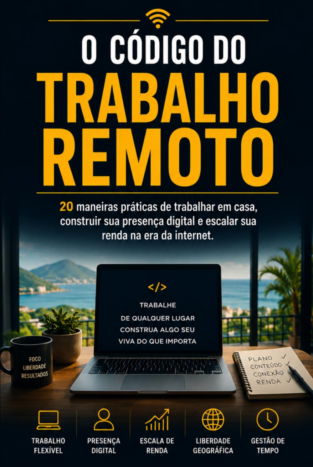 O Código do Trabalho Remoto: 20 maneiras práticas de trabalhar em casa, construir sua presença digital e escalar sua renda na era da internet