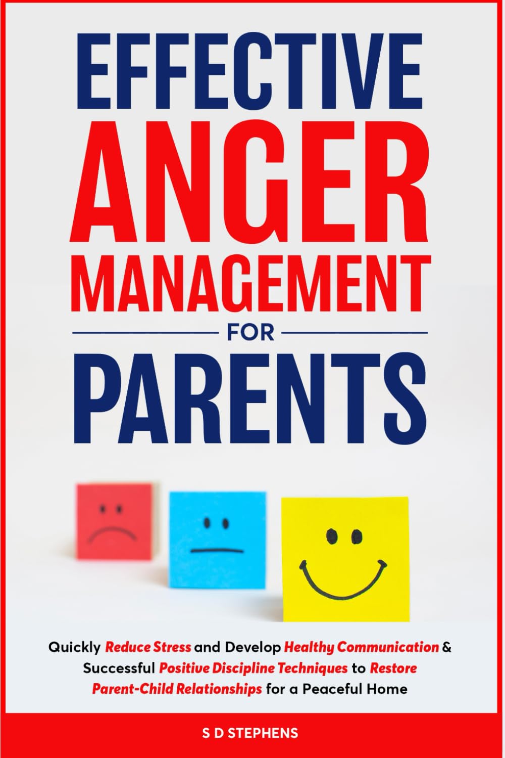 Effective Anger Management for Parents: Quickly Reduce Stress and Develop Healthy Communication & Successful Positive Discipline Techniques to Restore