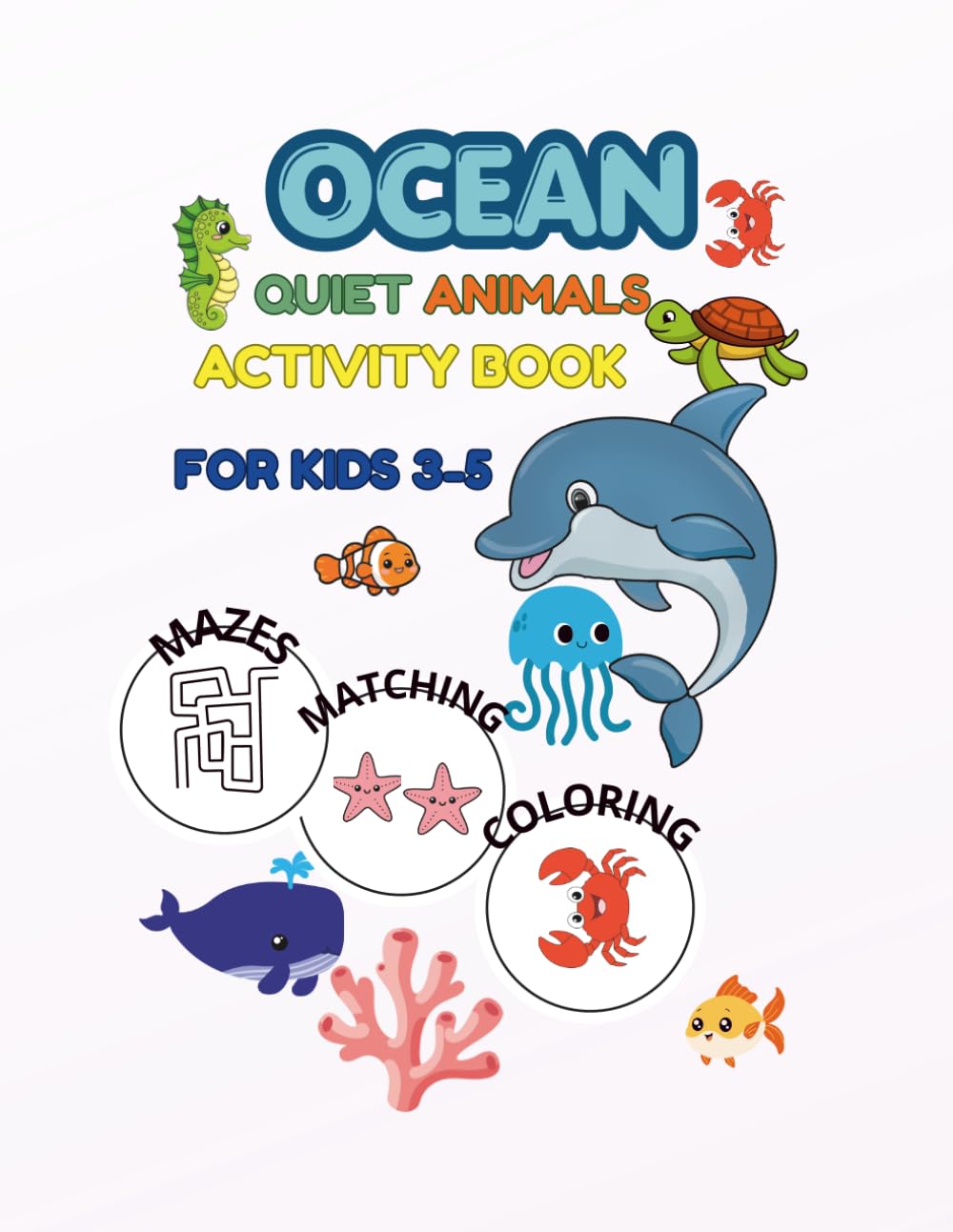 OCEAN QUIET ANIMALS ACTIVITY BOOK FOR KIDS 3-5: Coloring Mazes Matching and Tracing Activities for Preschool Kids Ages 3 to 5